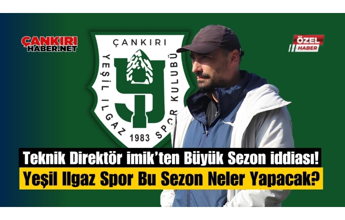 Teknik Direktör İmik’ten Büyük Sezon İddiası! Yeşil Ilgaz Spor Bu Sezon Neler Yapacak?